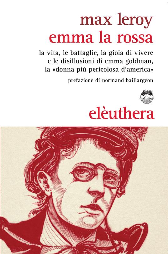 Emma la rossa. La vita, le battaglie, la gioia di vivere e le disillusioni di Emma Goldman, la «donna più pericolosa d'America» - Max Leroy,Carlo Milani - ebook