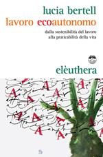 Lavoro ecoautonomo. Dalla sostenibilità del lavoro alla praticabilità della vita