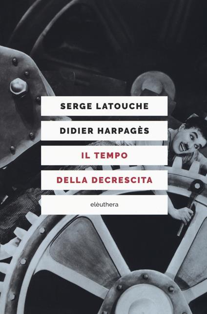 Il tempo della decrescita. Introduzione alla frugalità felice - Serge Latouche,Didier Harpagès - copertina