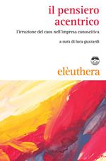 Il pensiero acentrico. L'irruzione del caos nell'impresa conoscitiva