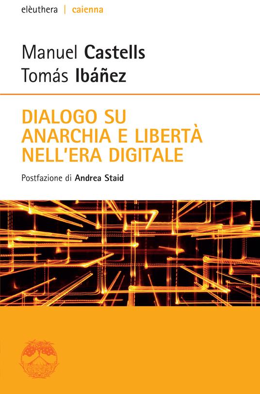 Dialogo su anarchia e libertà nell'era digitale - Manuel Castells,Tomás Ibañez,L. Cortese - ebook
