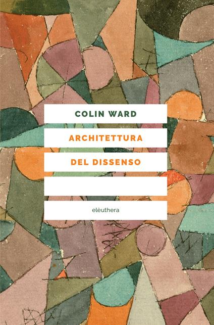 Architettura del dissenso. Forme e pratiche alternative dello spazio urbano - Colin Ward - copertina