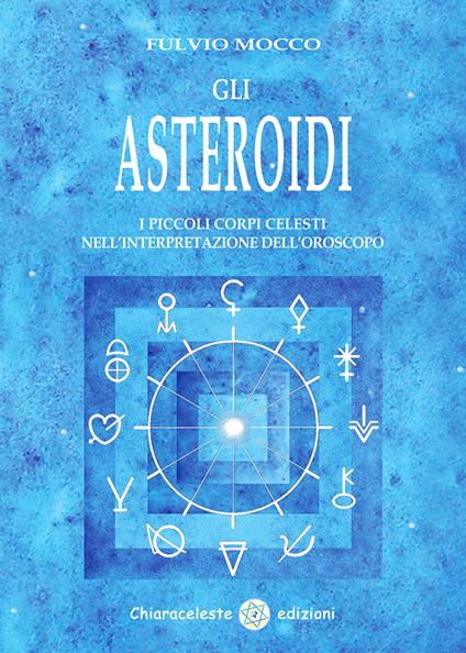 Gli asteroidi. I piccoli corpi celesti nell'interpretazione dell'oroscopo - Fulvio Mocco - copertina