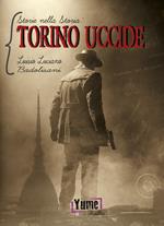 Torino uccide. Storie nella storia. Vol. 1