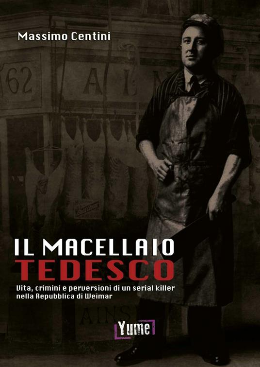 Il macellaio tedesco. Vita, crimini e perversioni di un serial killer nella Repubblica di Weimar - Massimo Centini - copertina