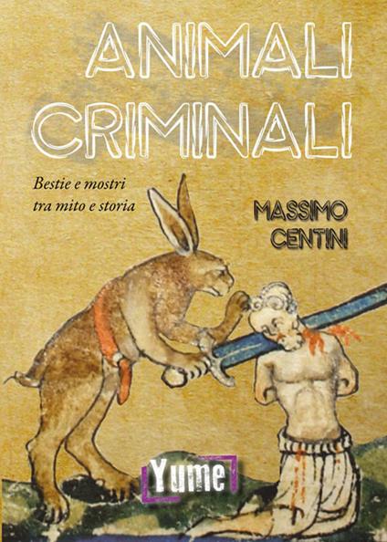 Animali criminali. Bestie e mostri tra mito e storia - Massimo Centini - copertina