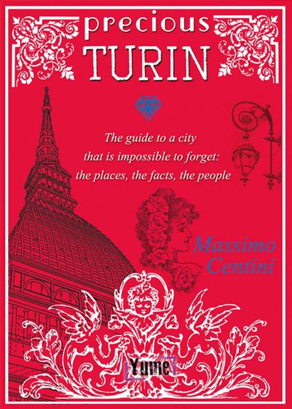 Precious Turin. The guide to a city that is impossible to forget: the places, the facts, the people - Massimo Centini - copertina