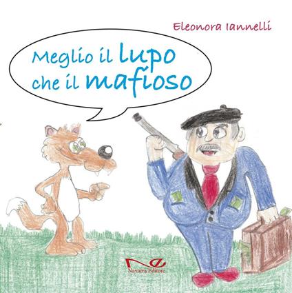 Meglio il lupo che il mafioso. Ediz. illustrata - Eleonora Iannelli - copertina