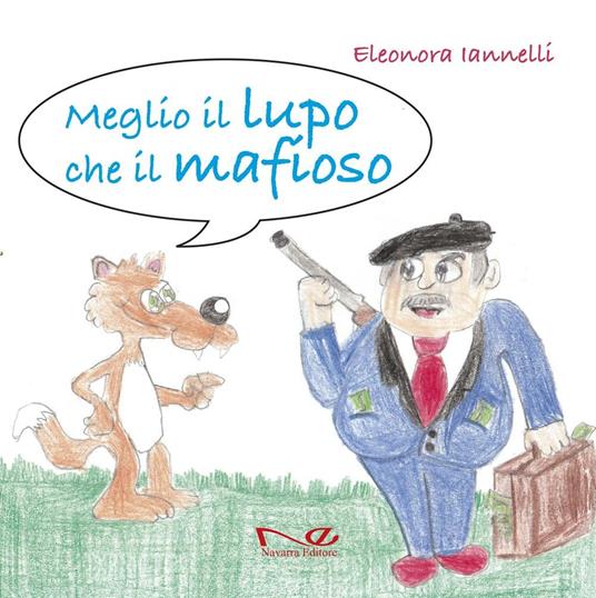 Meglio il lupo che il mafioso. Ediz. illustrata - Eleonora Iannelli - copertina