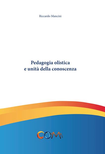 Pedagogia olistica e unità della conoscenza - Riccardo Mancini - copertina