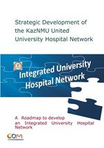 Strategic development of the kazNMU united University Hospital Network. Integrated University Hospital Network. A roadmap to develop an integrated University Hospital Network