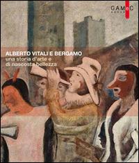 Alberto Vitali e Bergamo. Una storia d'arte e di nascosta bellezza. Ediz. illustrata - copertina