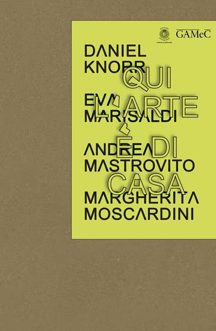 Qui l'arte è di casa. Daniel Knorr, Eva Marisaldi, Andrea Mastrovito,Margherita Moscardini - copertina
