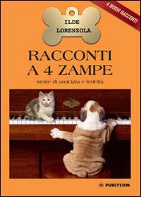 Racconti a 4 zampe. Storie di amicizia e fedeltà - Ilde Lorenzola - copertina
