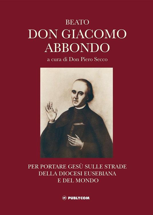 Beato don Giacomo Abbondo. Per portare Gesù sulle strade della diocesi eusebiana e del mondo - copertina