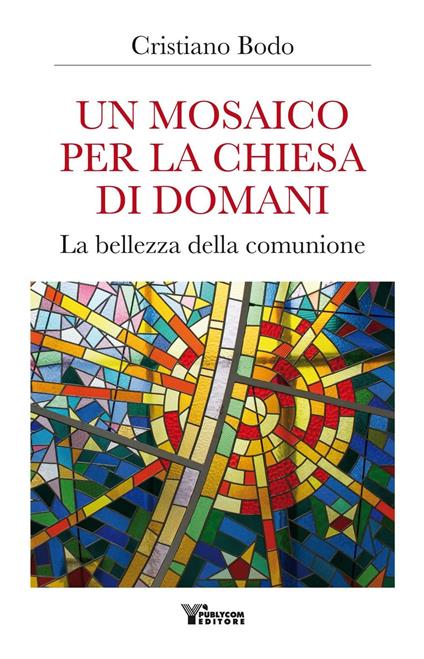 Un mosaico per la Chiesa di domani. La bellezza della comunione - Cristiano Bodo - copertina