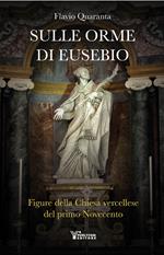 Sulle orme di Eusebio. Figure della Chiesa vercellese del primo Novecento
