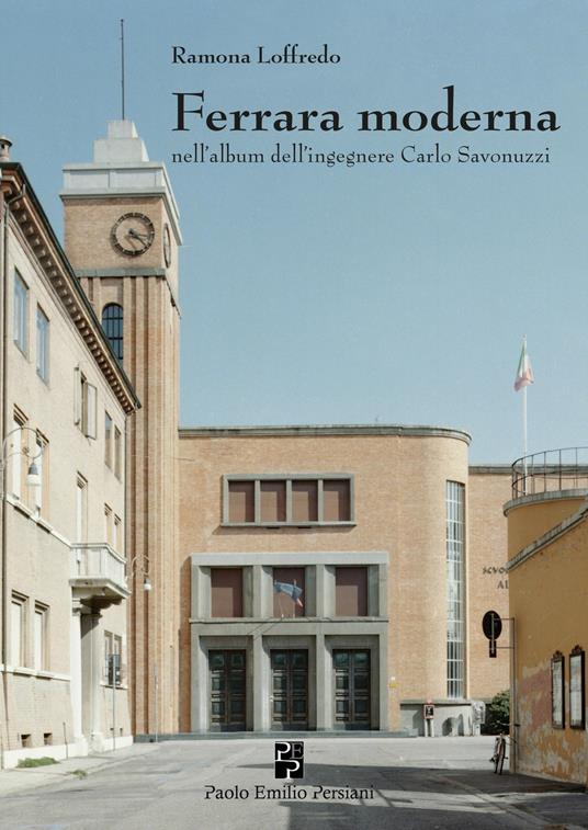 Ferrara moderna nell'album dell'ingegnere Carlo Savonuzzi. Ediz. illustrata - Ramona Loffredo - copertina
