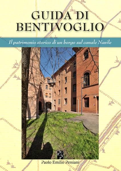 Guida di Bentivoglio. Il patrimonio storico di un piccolo borgo sul Navile. Ediz. italiana e inglese - Massimo Brunelli,Lilia Collina,Stefano Gottardi - copertina