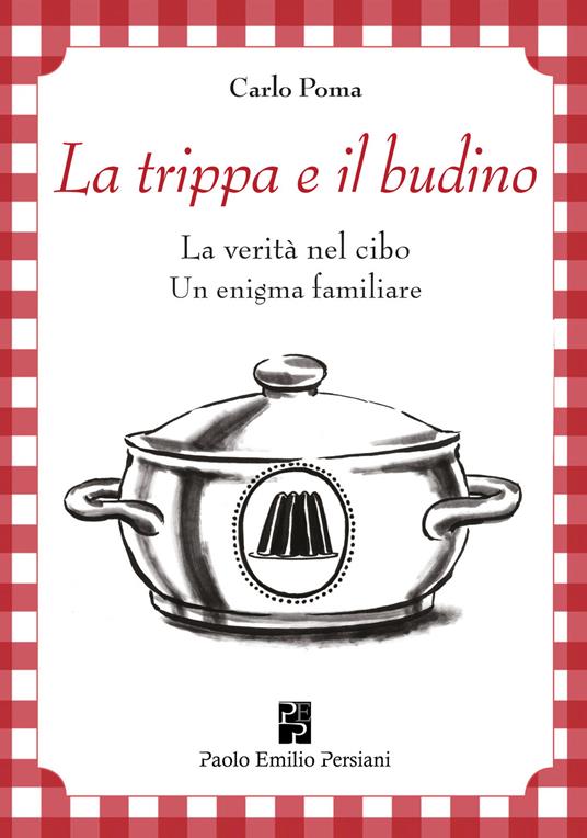 La trippa e il budino. La verità nel cibo: un enigma familiare. Ediz. illustrata - Carlo Poma - copertina