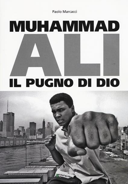 Muhammad Ali. Il pugno di dio - Paolo Marcacci - copertina