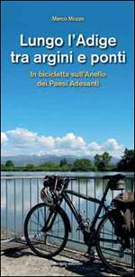 Lungo l'Adige tra argini e ponti. In bicicletta sull'Anello dei Paesi Adesanti