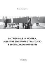 La Triennale in mostra. Allestire ed esporre tra studio e spettacolo (1947-1954)