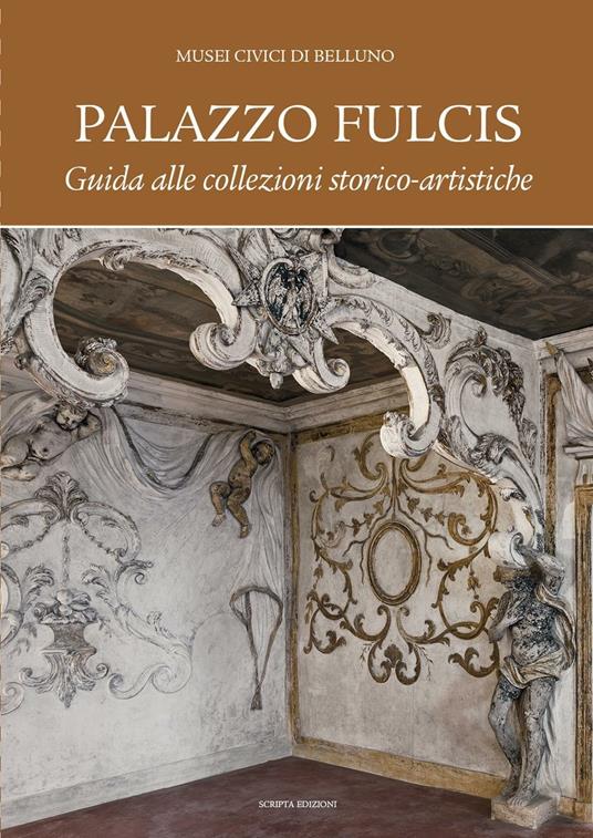 Palazzo Fulcis. Musei Civici di Belluno. Guida alle collezioni storico-artistiche - copertina
