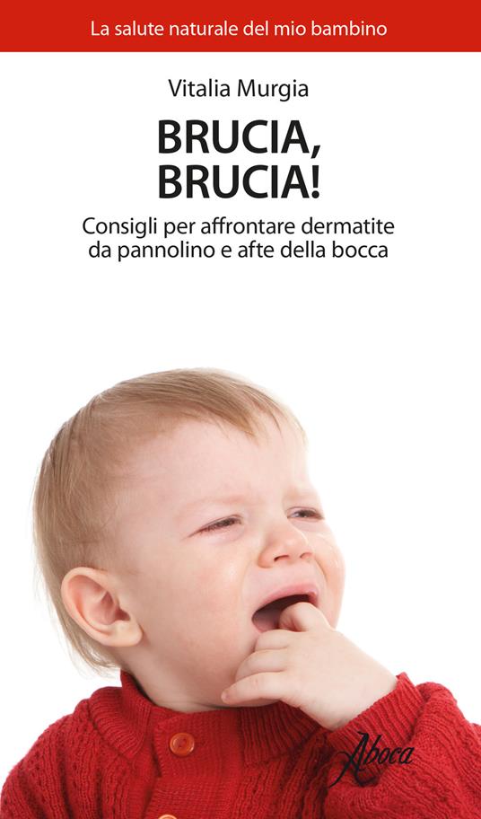 Brucia, brucia! Consigli per affrontare dermatite da pannolino e afte della bocca - Vitalia Murgia - copertina