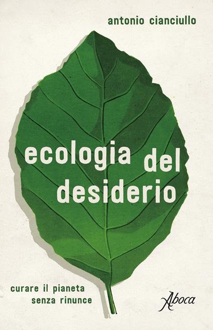 Ecologia del desiderio. Curare il pianeta senza rinunce - Antonio Cianciullo - copertina