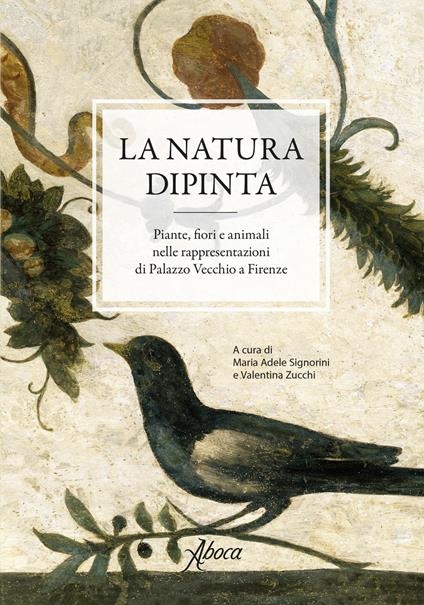 La natura dipinta. Piante, fiori e animali nelle rappresentazioni di Palazzo Vecchio a Firenze. Ediz. a colori - copertina