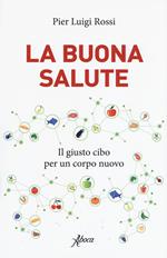 La buona salute. Il giusto cibo per un corpo nuovo