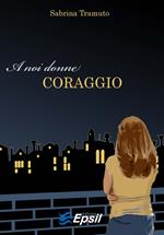 A noi donne coraggio