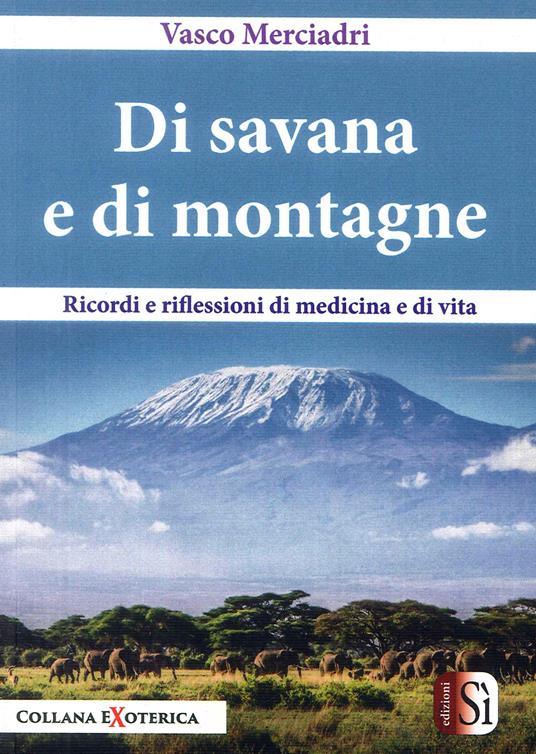 Di savana e di montagne. Ricordi e riflessioni di medicina e di vita - Vasco Merciadri - copertina