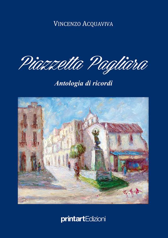 Piazzetta Pagliara. Antologia di ricordi - Vincenzo Acquaviva - copertina