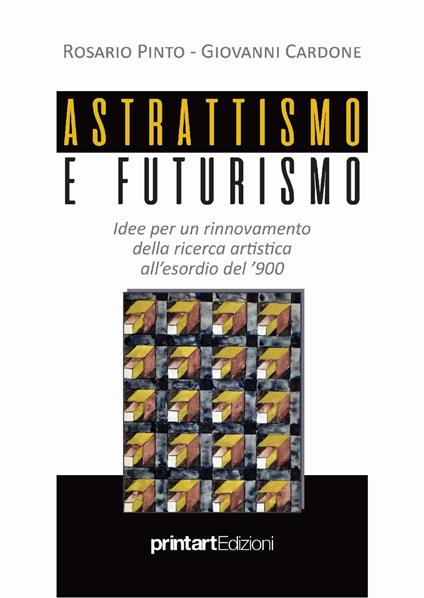 Astrattismo e Futurismo. Idee per un rinnovamento della ricerca artistica all'esordio del '900 - Rosario Pinto,Giovanni Cardone - copertina