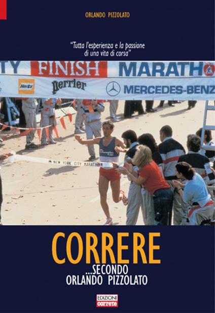 Correre secondo Orlando Pizzolato. Tutta l'esperienza e la passione diuna vita di corsa - Orlando Pizzolato - copertina