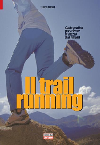 Il trail running. Guida pratica per correre in mezzo alla natura - Fulvio Massa - copertina