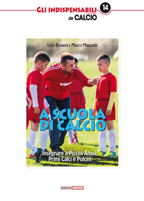 A scuola di calcio. Insegnare a Piccoli Amici, Primi Calci e Pulcini - Luca Bignami,Marco Mingardi - copertina