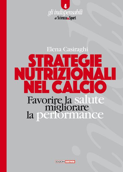Strategie nutrizionali nel calcio. Favorire la salute, migliorare la performance - Elena Casiraghi - copertina