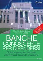 Banche. Conoscerle per difendersi. Guida rapida per orientarsi all'interno del mondo finanziario