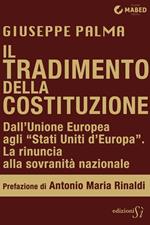Il tradimento della Costituzione. Dall'Unione Europea agli «Stati Uniti d'Europa». La rinuncia alla sovranità nazionale