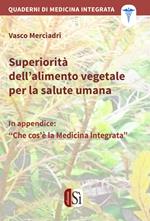 Superiorità dell'alimento vegetale per la salute umana. Quaderni di medicina integrata