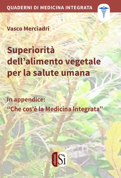 Superiorità dell'alimento vegetale per la salute umana. Quaderni di medicina integrata - Vasco Merciadri - ebook