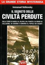 I segreto delle civiltà perdute. Dalla Torre di Babele al diluvio, dal Pianeta X ai Mondi in collisione, da Sodoma e Gomorra al popolo dei giganti