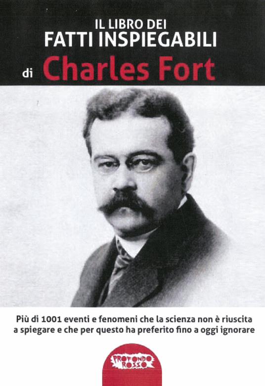 Il libro dei fatti inspiegabili. Più di 1001 eventi e fenomeni che la scienza non è riuscita a spiegare e che per questo ha preferito fino a oggi ignorare. Nuova ediz. - Charles Fort - copertina