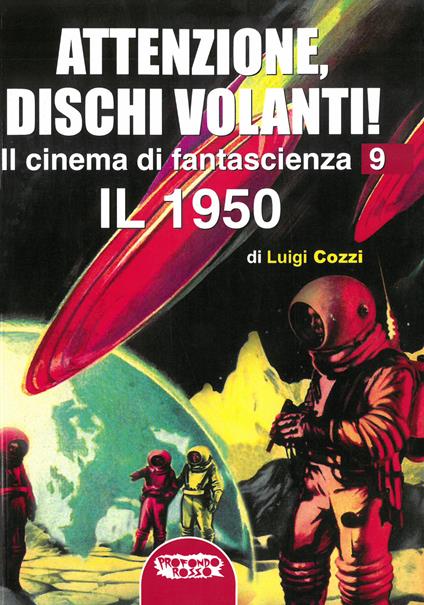 Il cinema di fantascienza. Ediz. illustrata. Vol. 9: Attenzione, Dischi Volanti! Il 1950 - Luigi Cozzi - copertina