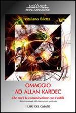 Omaggio ad Allan Kardec. Che cos'è la comunicazione con l'aldilà. Breve manuale del ricercatore spirituale