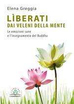 Lìberati dai veleni della mente. Le emozioni sane e l'insegnamento del Buddha