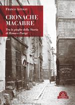 Cronache macabre. Tra le pieghe della Storia di Roma e Parigi